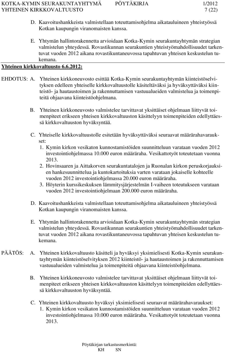 Rovastikunnan seurakuntien yhteistyömahdollisuudet tarkentuvat vuoden 2012 aikana rovastikuntaneuvossa tapahtuvan yhteisen keskustelun tukemana. Yhteinen kirkkovaltuusto 6.6.2012: EHDOTUS: A.