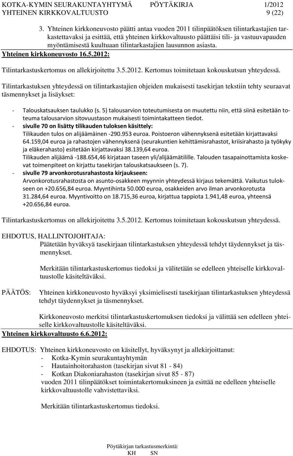 tilintarkastajien lausunnon asiasta. Yhteinen kirkkoneuvosto 16.5.2012: Tilintarkastuskertomus on allekirjoitettu 3.5.2012. Kertomus toimitetaan kokouskutsun yhteydessä.