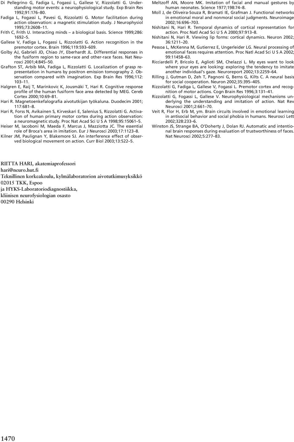 Gallese V, Fadiga L, Fogassi L, Rizzolatti G. Action recognition in the premotor cortex. Brain 1996;119:593 609. Golby AJ, Gabrieli JD, Chiao JY, Eberhardt JL.