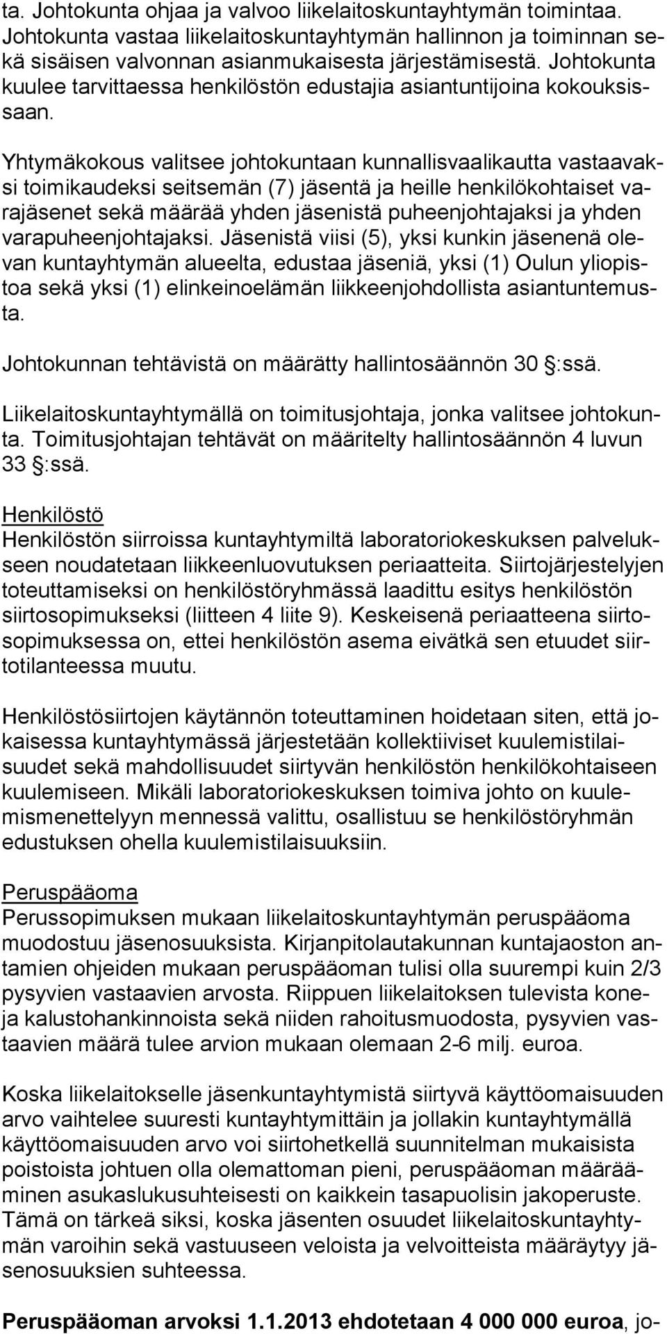 Yhtymäkokous valitsee johtokuntaan kun nallisvaali kautta vastaavaksi toimikaudeksi seitse män (7) jäsentä ja heille henkilökoh taiset varajäsenet sekä määrää yhden jäse nistä puheen johtajaksi ja