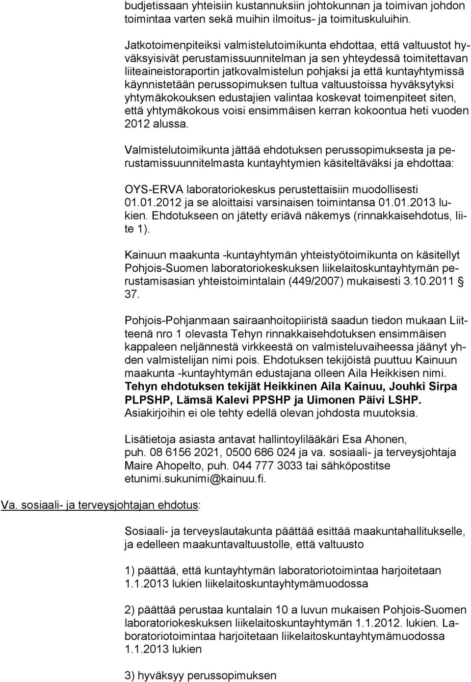 kun tayh tymissä käynnis tetään pe rus sopimuk sen tultua valtuustois sa hyväk sy tyksi yhty mäkokouksen edustajien valintaa koskevat toimenpiteet siten, et tä yhtymäko kous voisi ensimmäisen kerran