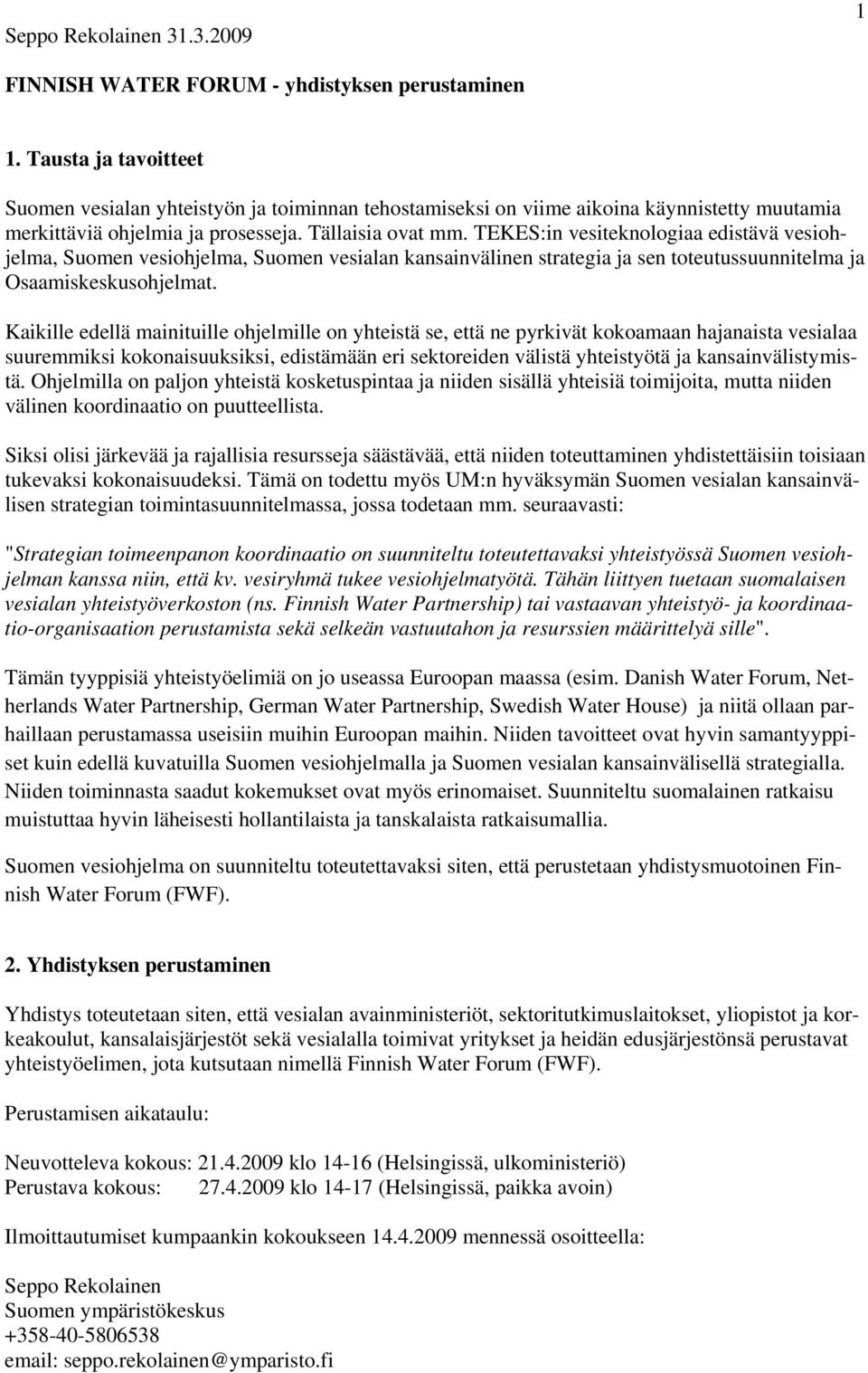 TEKES:in vesiteknologiaa edistävä vesiohjelma, Suomen vesiohjelma, Suomen vesialan kansainvälinen strategia ja sen toteutussuunnitelma ja Osaamiskeskusohjelmat.