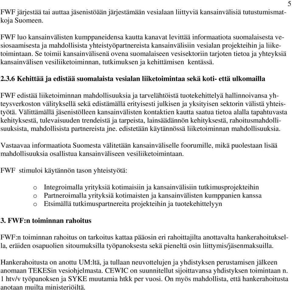 liiketoimintaan. Se toimii kansainvälisenä ovena suomalaiseen vesisektoriin tarjoten tietoa ja yhteyksiä kansainvälisen vesiliiketoiminnan, tutkimuksen ja kehittämisen kentässä. 2.3.