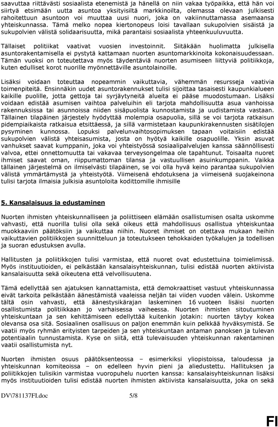 Tämä melko nopea kiertonopeus loisi tavallaan sukupolvien sisäistä ja sukupolvien välistä solidaarisuutta, mikä parantaisi sosiaalista yhteenkuuluvuutta.