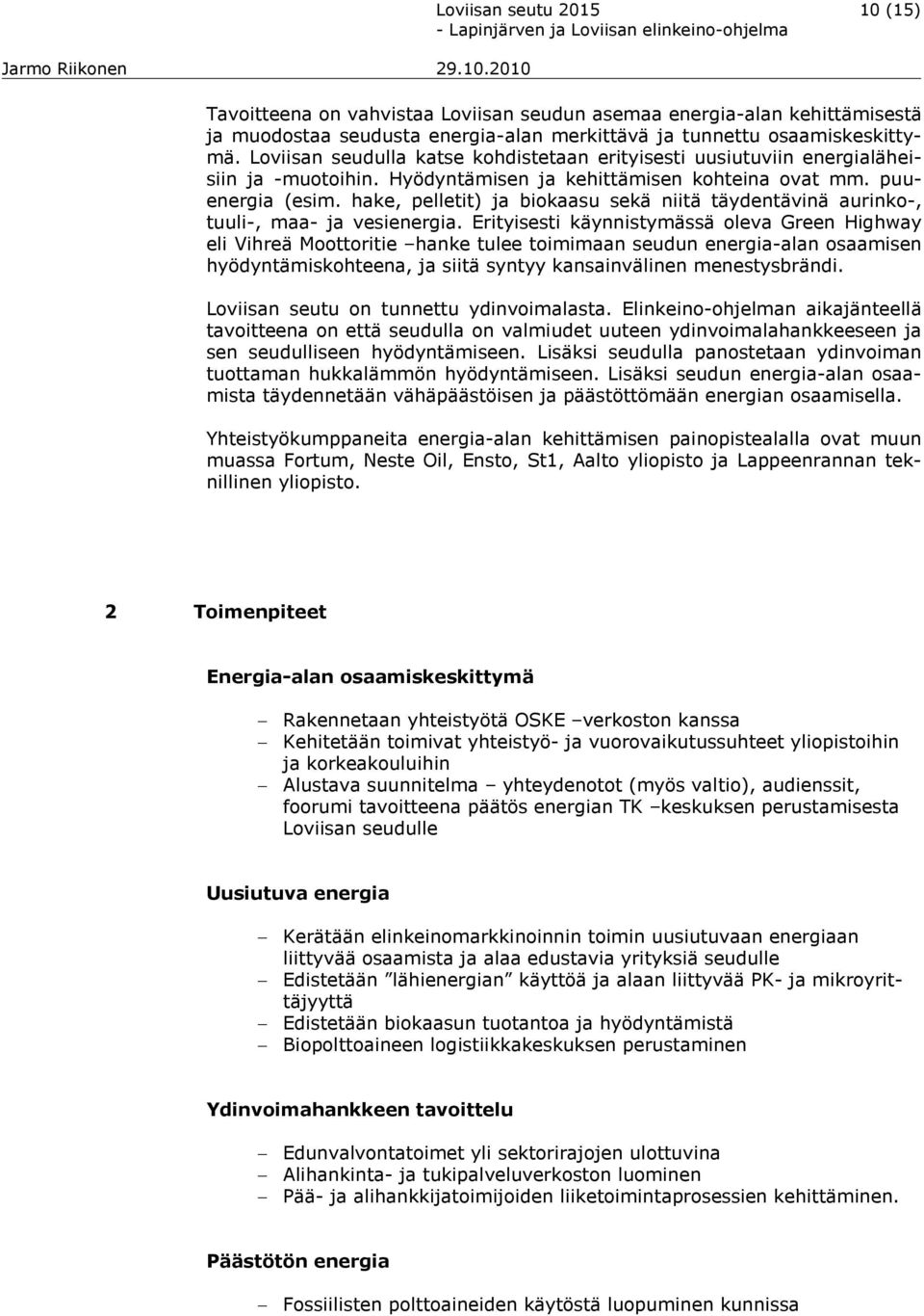 hake, pelletit) ja biokaasu sekä niitä täydentävinä aurinko-, tuuli-, maa- ja vesienergia.