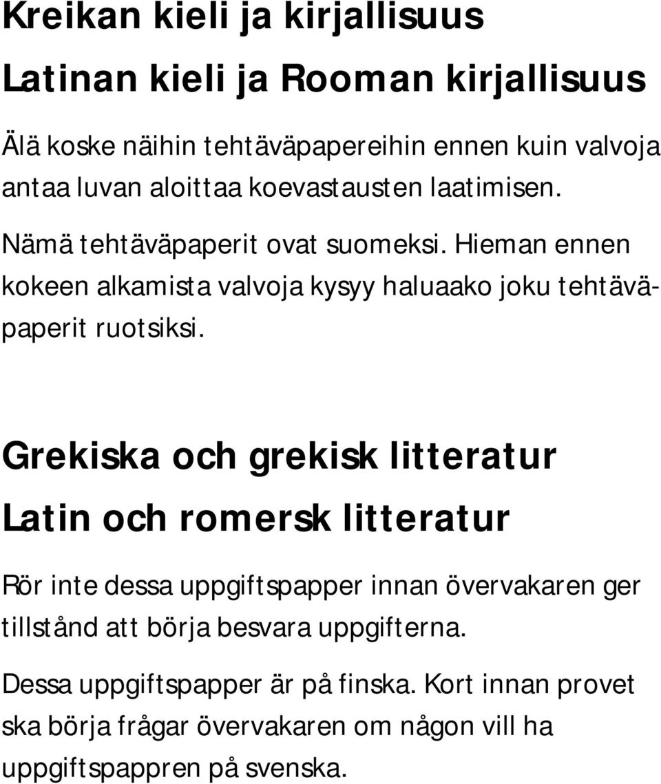 Hieman ennen kokeen alkamista valvoja kysyy haluaako joku tehtäväpaperit ruotsiksi.