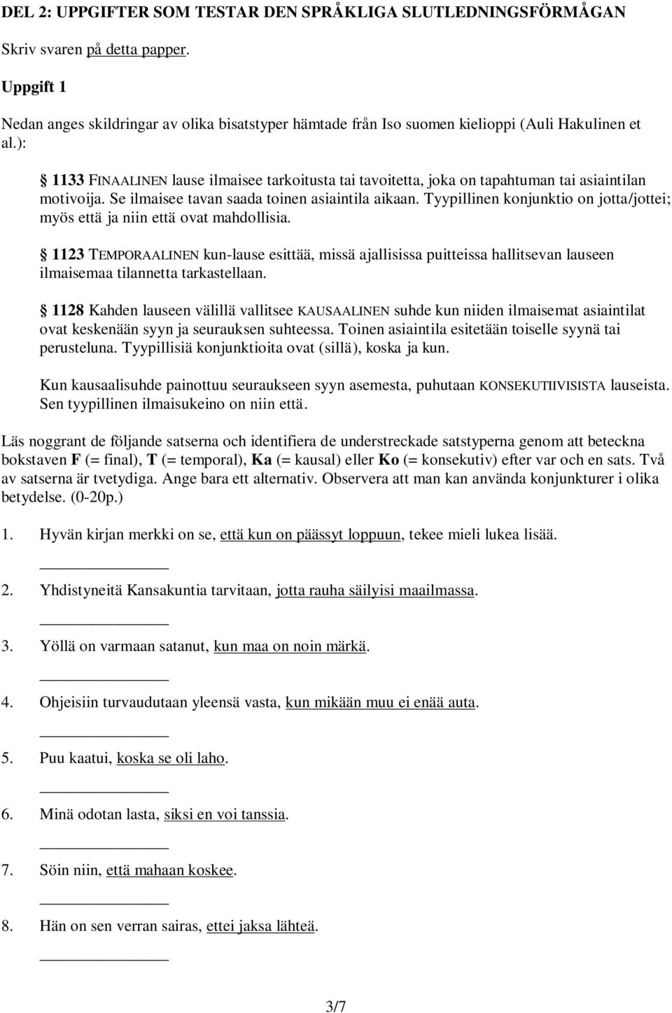 ): 1133 FINAALINEN lause ilmaisee tarkoitusta tai tavoitetta, joka on tapahtuman tai asiaintilan motivoija. Se ilmaisee tavan saada toinen asiaintila aikaan.