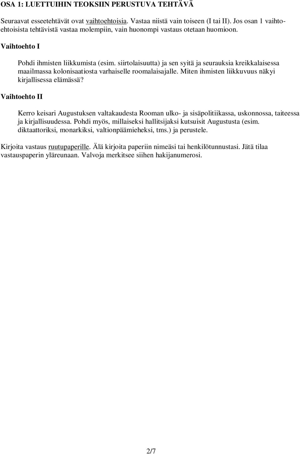 siirtolaisuutta) ja sen syitä ja seurauksia kreikkalaisessa maailmassa kolonisaatiosta varhaiselle roomalaisajalle. Miten ihmisten liikkuvuus näkyi kirjallisessa elämässä?