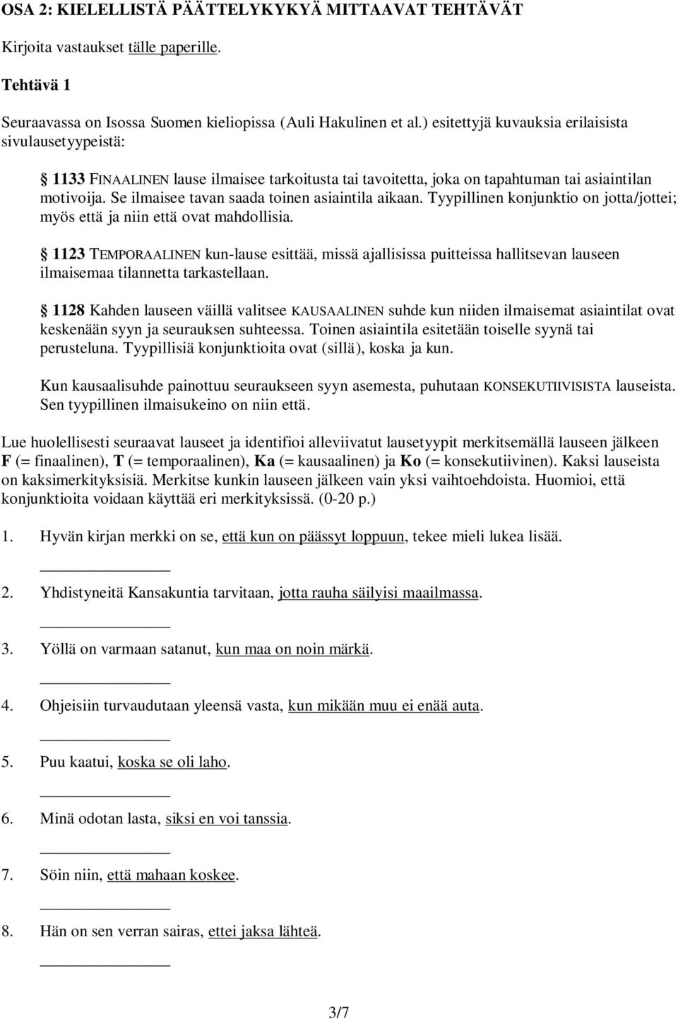 Se ilmaisee tavan saada toinen asiaintila aikaan. Tyypillinen konjunktio on jotta/jottei; myös että ja niin että ovat mahdollisia.