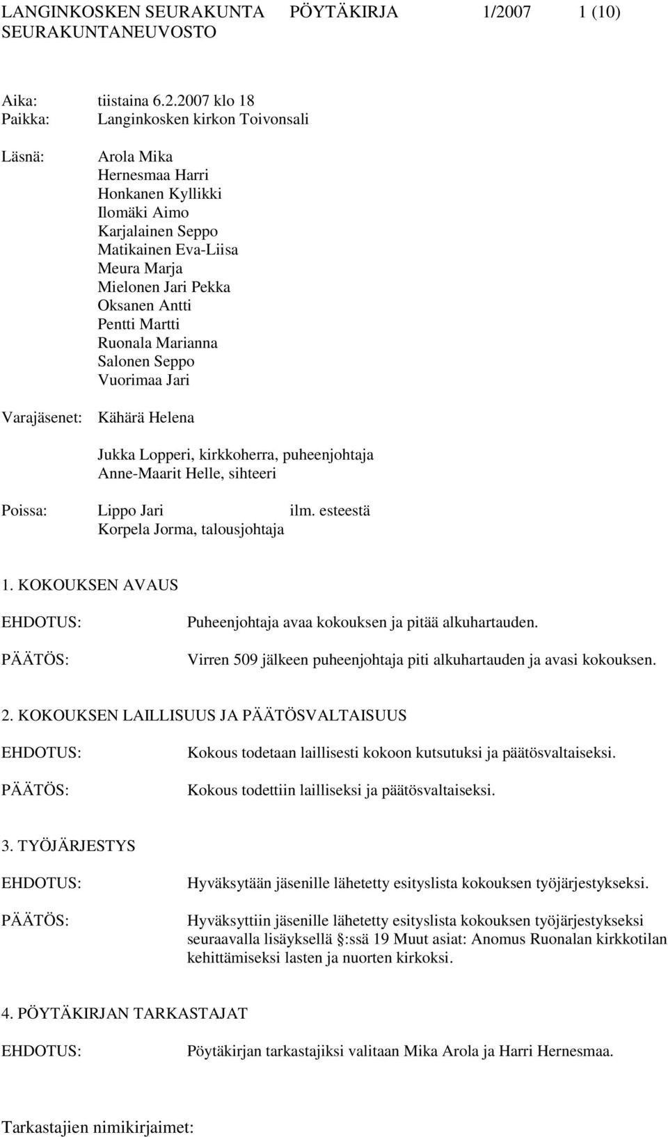 2007 klo 18 Paikka: Langinkosken kirkon Toivonsali Läsnä: Arola Mika Hernesmaa Harri Honkanen Kyllikki Ilomäki Aimo Karjalainen Seppo Matikainen Eva-Liisa Meura Marja Mielonen Jari Pekka Oksanen