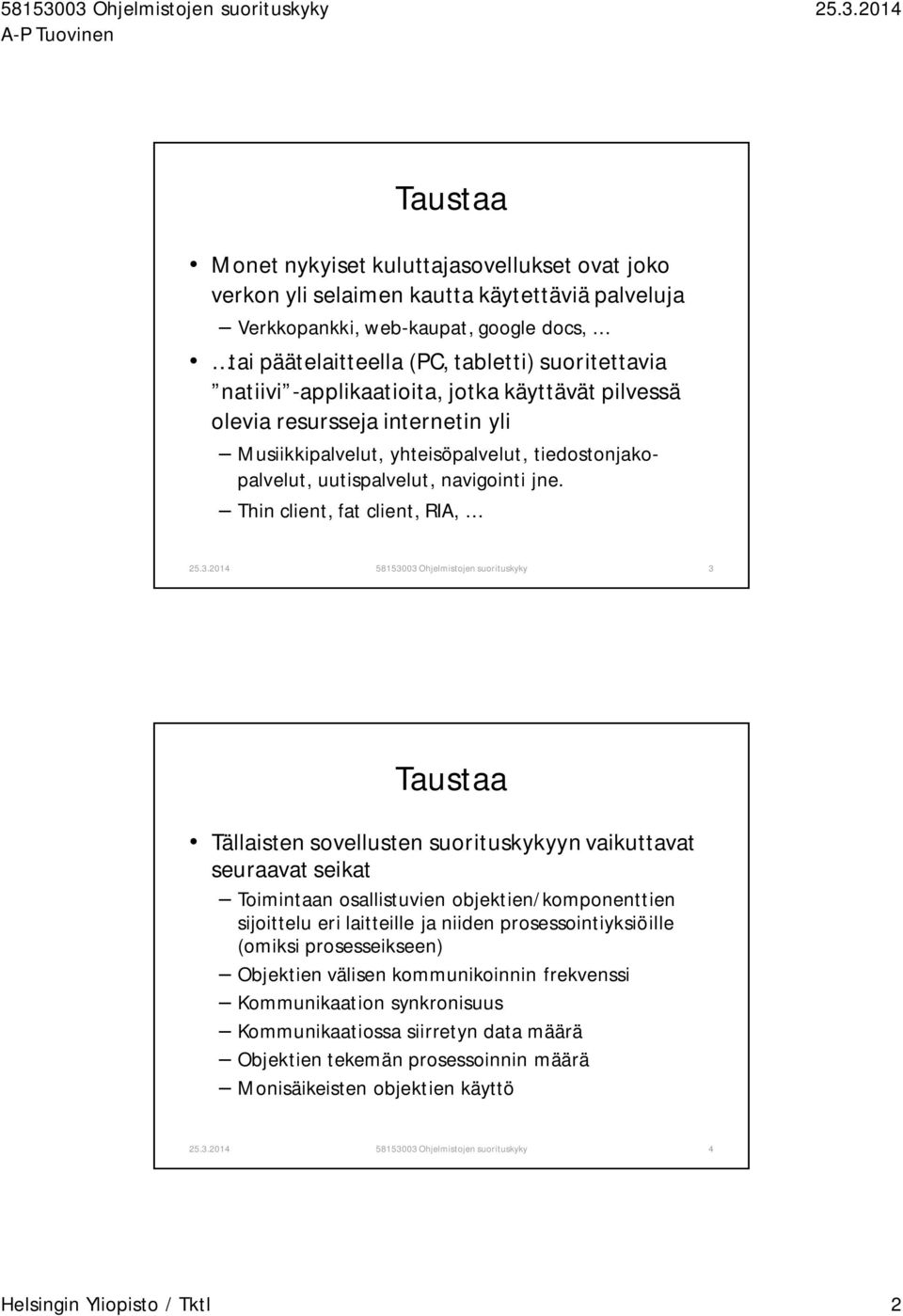 Thin client, fat client, RIA, 58153003 Ohjelmistojen suorituskyky 3 Taustaa Tällaisten sovellusten suorituskykyyn vaikuttavat seuraavat seikat Toimintaan osallistuvien objektien/komponenttien