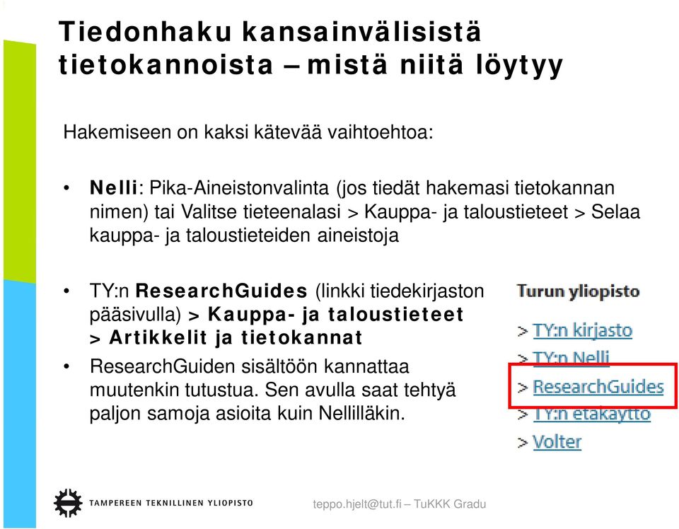 kauppa- ja taloustieteiden aineistoja TY:n ResearchGuides (linkki tiedekirjaston pääsivulla) > Kauppa- ja taloustieteet >