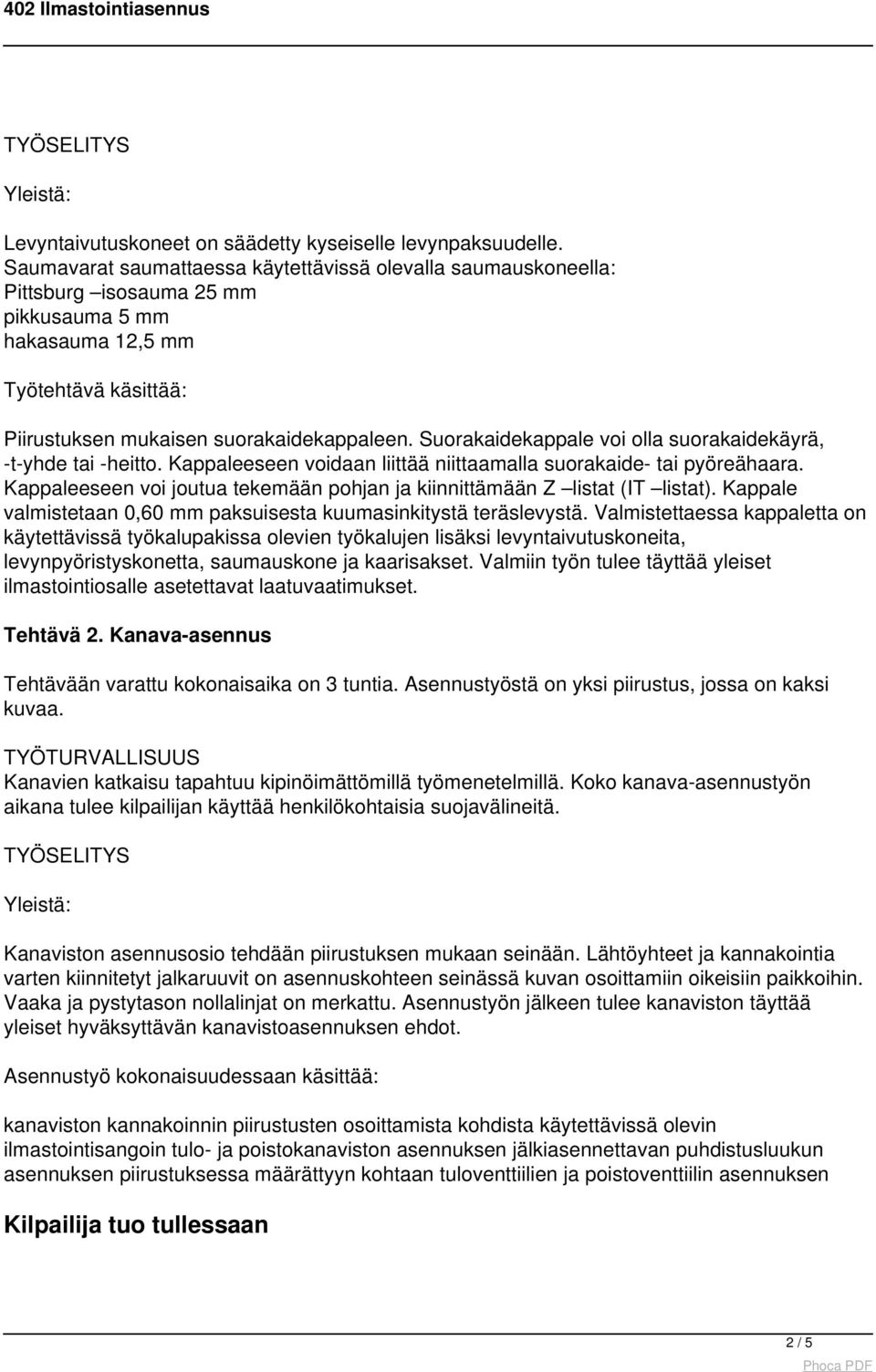 Suorakaidekappale voi olla suorakaidekäyrä, -t-yhde tai -heitto. Kappaleeseen voidaan liittää niittaamalla suorakaide- tai pyöreähaara.