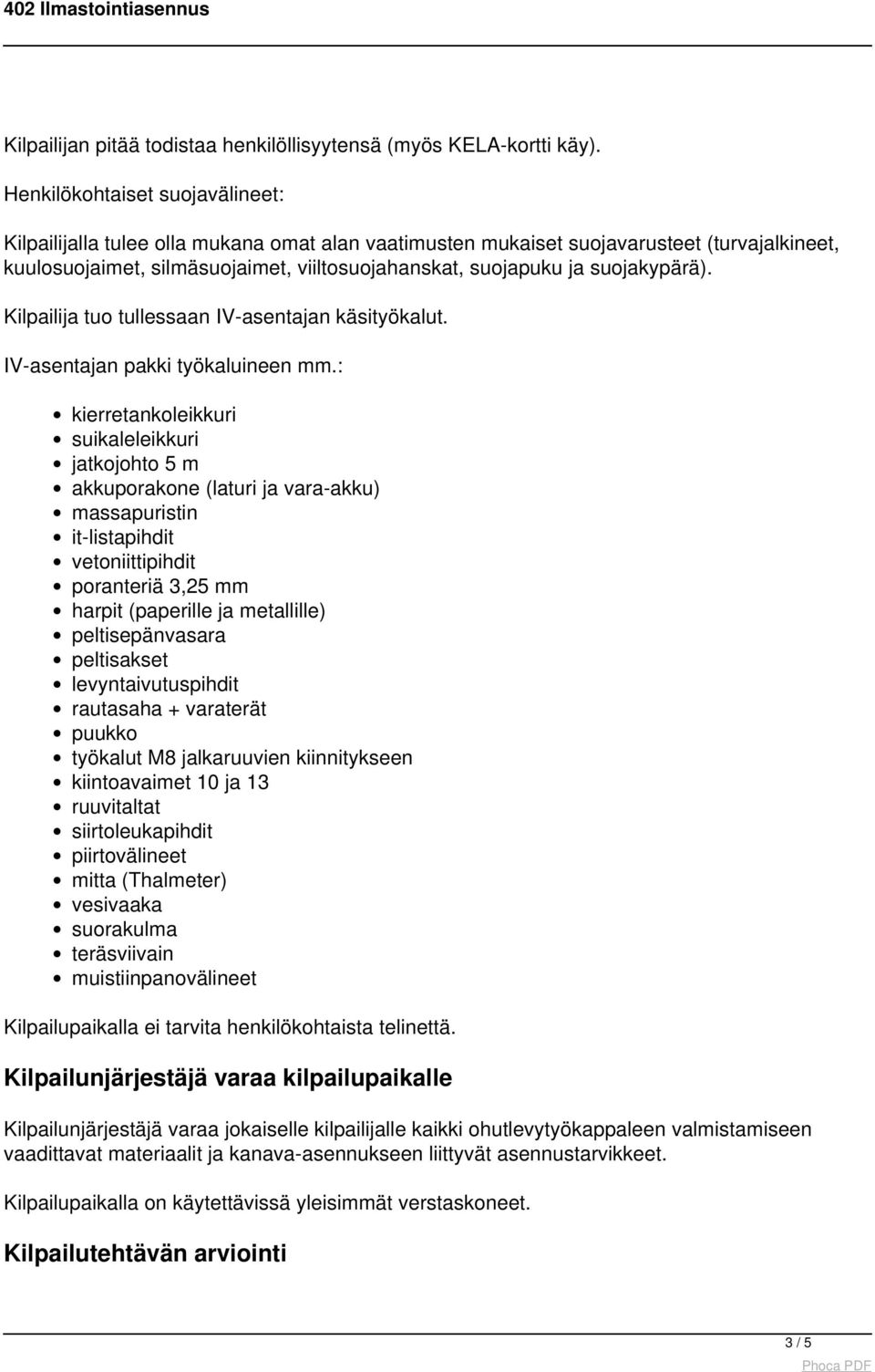 suojakypärä). Kilpailija tuo tullessaan IV-asentajan käsityökalut. IV-asentajan pakki työkaluineen mm.