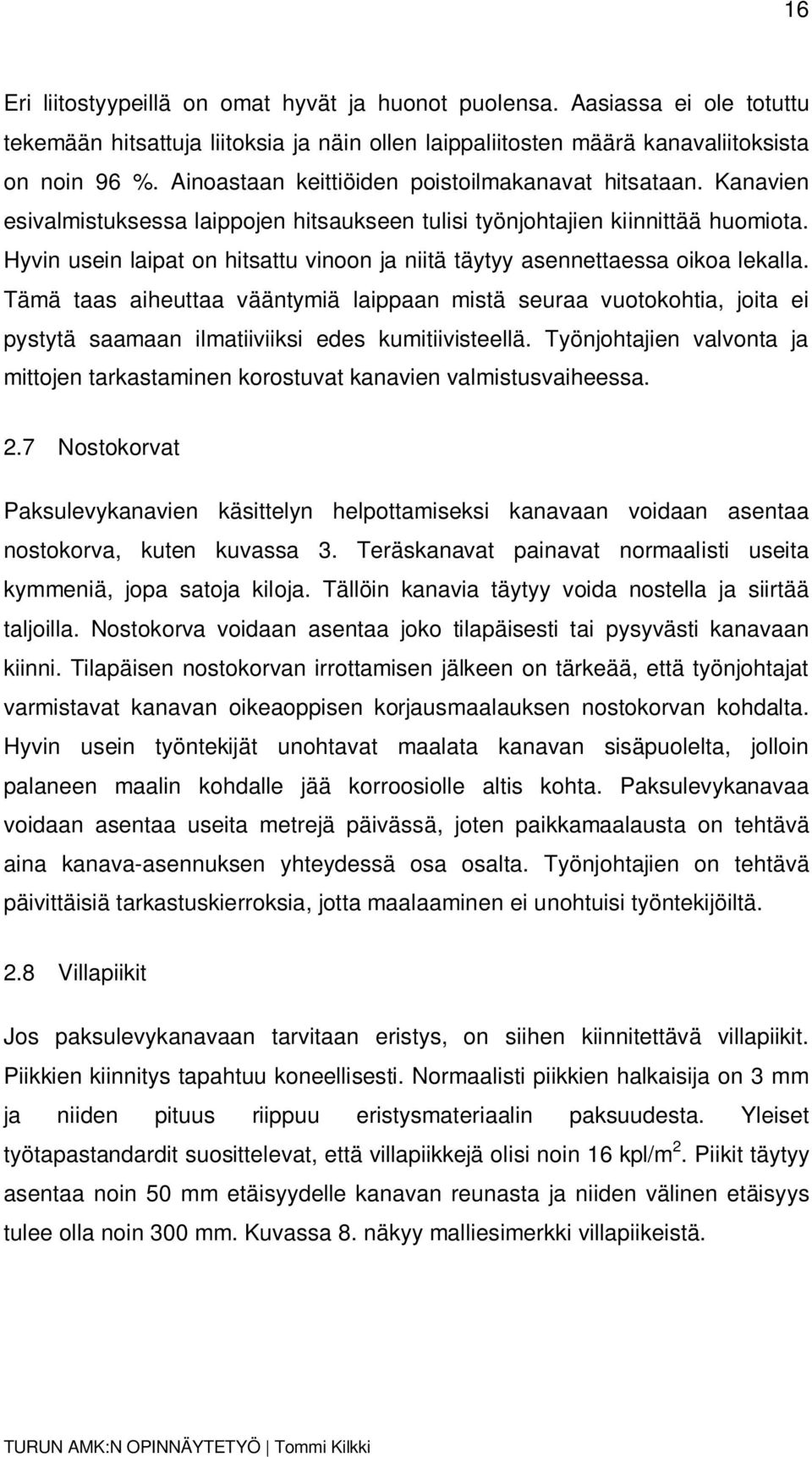 Hyvin usein laipat on hitsattu vinoon ja niitä täytyy asennettaessa oikoa lekalla.