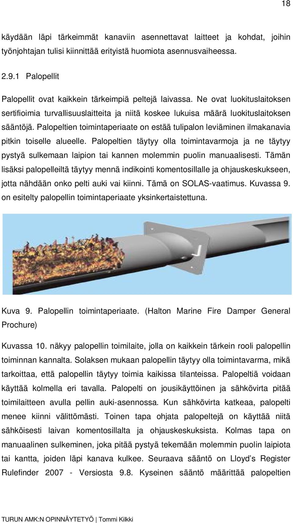 Palopeltien toimintaperiaate on estää tulipalon leviäminen ilmakanavia pitkin toiselle alueelle.