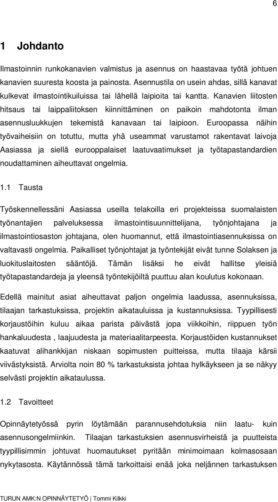 Kanavien liitosten hitsaus tai laippaliitoksen kiinnittäminen on paikoin mahdotonta ilman asennusluukkujen tekemistä kanavaan tai laipioon.