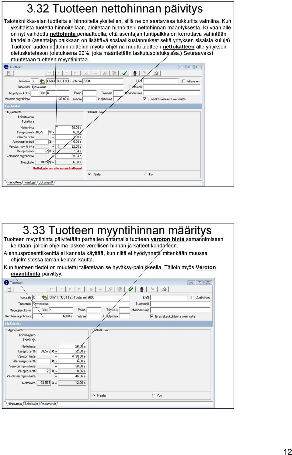 Kuvaan alle on nyt vaihdettu nettohinta periaatteella, että asentajan tuntipalkka on kerrottava vähintään kahdella (asentajan palkkaan on lisättävä sosiaalikustannukset sekä yrityksen sisäisiä