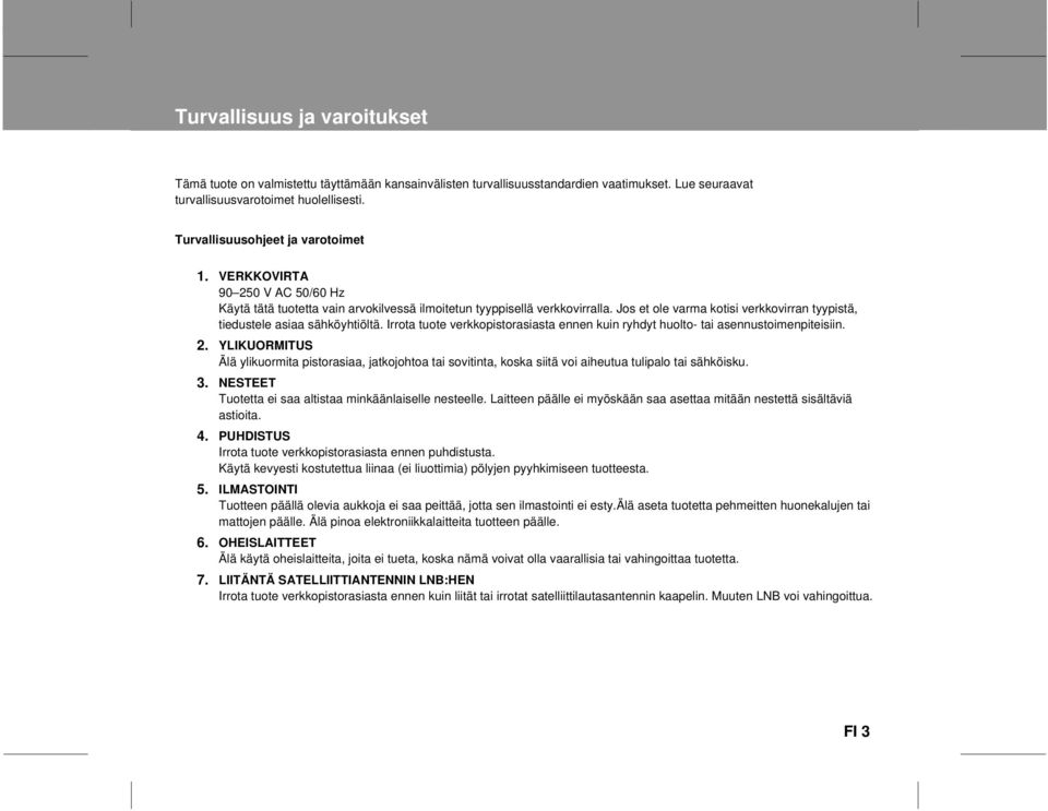 Jos et ole varma kotisi verkkovirran tyypistä, tiedustele asiaa sähköyhtiöltä. Irrota tuote verkkopistorasiasta ennen kuin ryhdyt huolto- tai asennustoimenpiteisiin. 2.