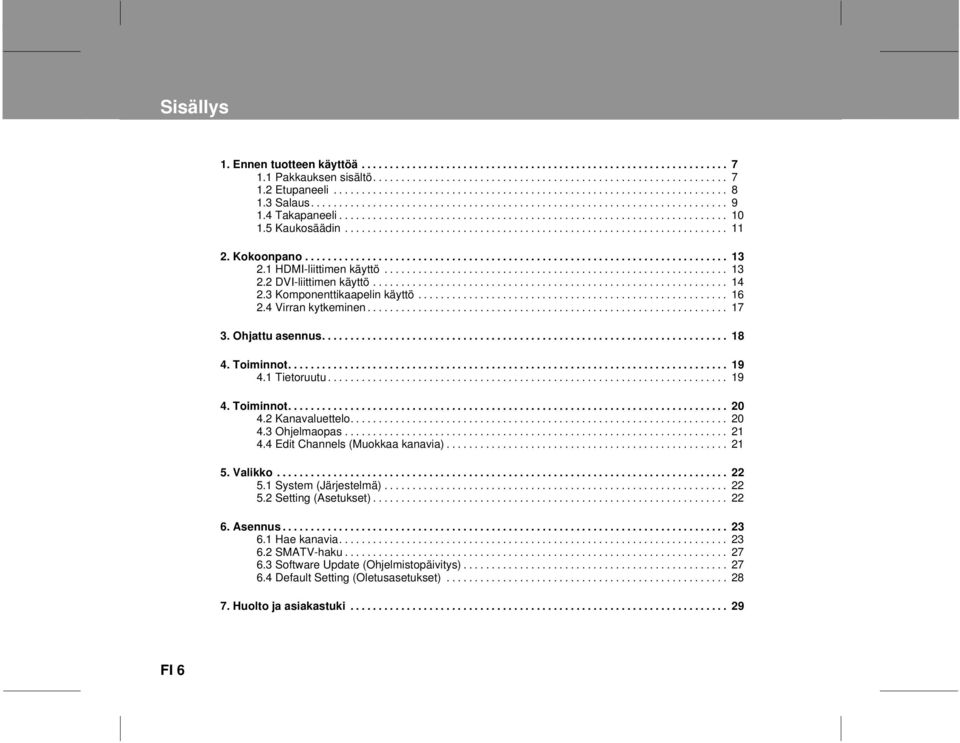 1 Tietoruutu... 19 4. Toiminnot... 20 4.2 Kanavaluettelo... 20 4.3 Ohjelmaopas... 21 4.4 Edit Channels (Muokkaa kanavia)... 21 5.Valikko... 22 5.1 System (Järjestelmä)... 22 5.2 Setting (Asetukset).