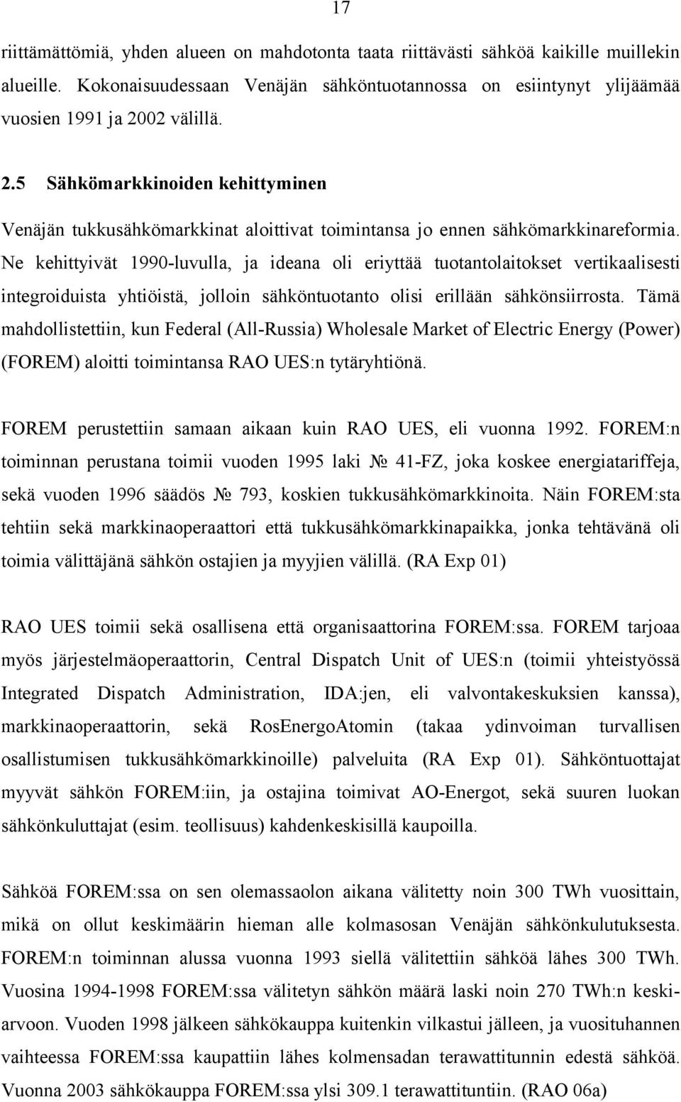 Ne kehittyivät 1990-luvulla, ja ideana oli eriyttää tuotantolaitokset vertikaalisesti integroiduista yhtiöistä, jolloin sähköntuotanto olisi erillään sähkönsiirrosta.