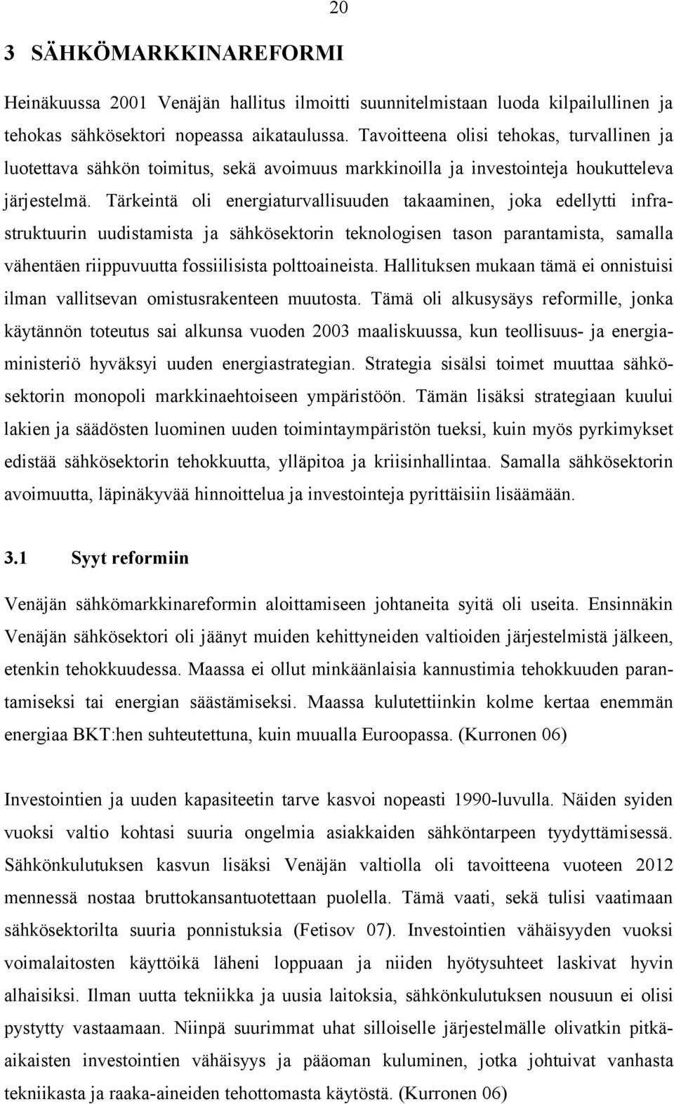 Tärkeintä oli energiaturvallisuuden takaaminen, joka edellytti infrastruktuurin uudistamista ja sähkösektorin teknologisen tason parantamista, samalla vähentäen riippuvuutta fossiilisista