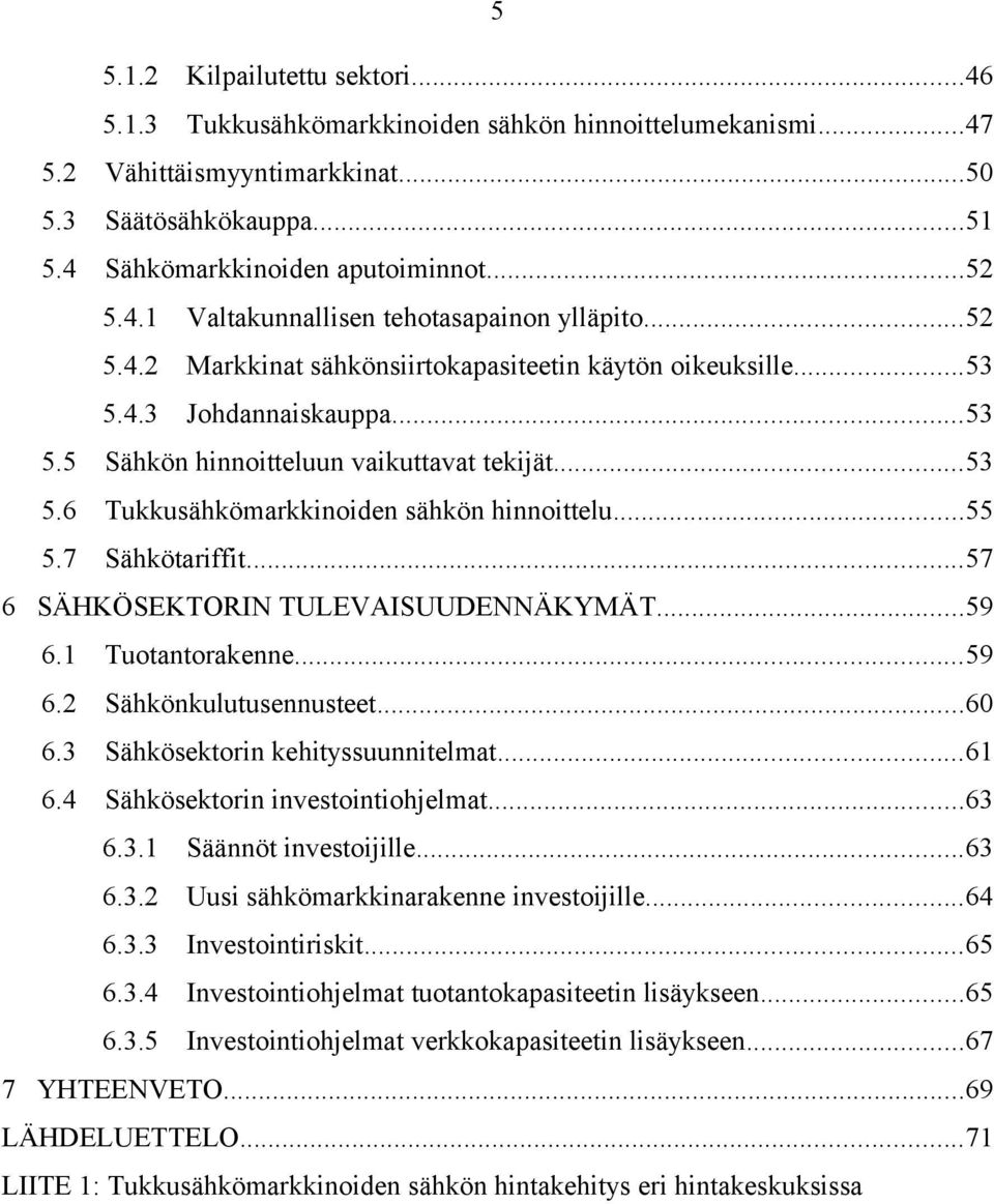 ..55 5.7 Sähkötariffit...57 6 SÄHKÖSEKTORIN TULEVAISUUDENNÄKYMÄT...59 6.1 Tuotantorakenne...59 6.2 Sähkönkulutusennusteet...60 6.3 Sähkösektorin kehityssuunnitelmat...61 6.