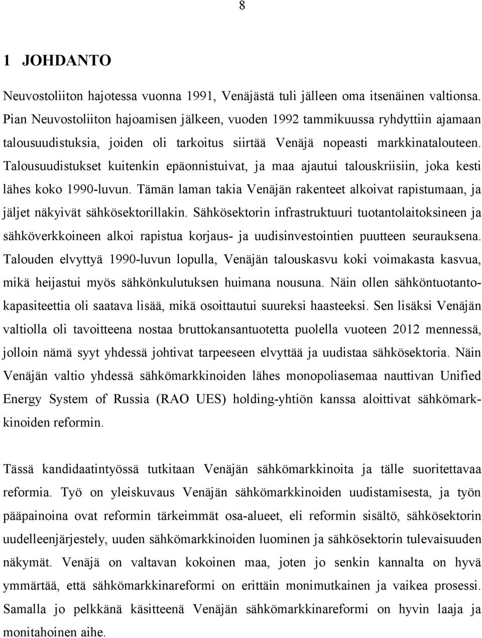 Talousuudistukset kuitenkin epäonnistuivat, ja maa ajautui talouskriisiin, joka kesti lähes koko 1990-luvun.