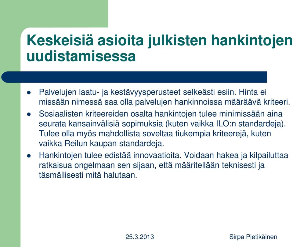 Sosiaalisten kriteereiden osalta hankintojen tulee minimissään aina seurata kansainvälisiä sopimuksia (kuten vaikka ILO:n standardeja).