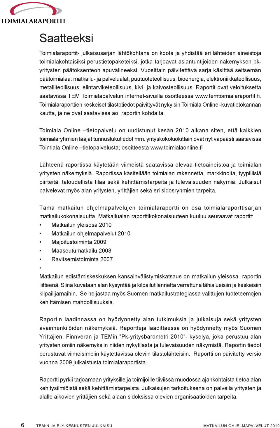 Vuosittain päivitettävä sarja käsittää seitsemän päätoimialaa: matkailu- ja palvelualat, puutuoteteollisuus, bioenergia, elektroniikkateollisuus, metalliteollisuus, elintarviketeollisuus, kivi- ja