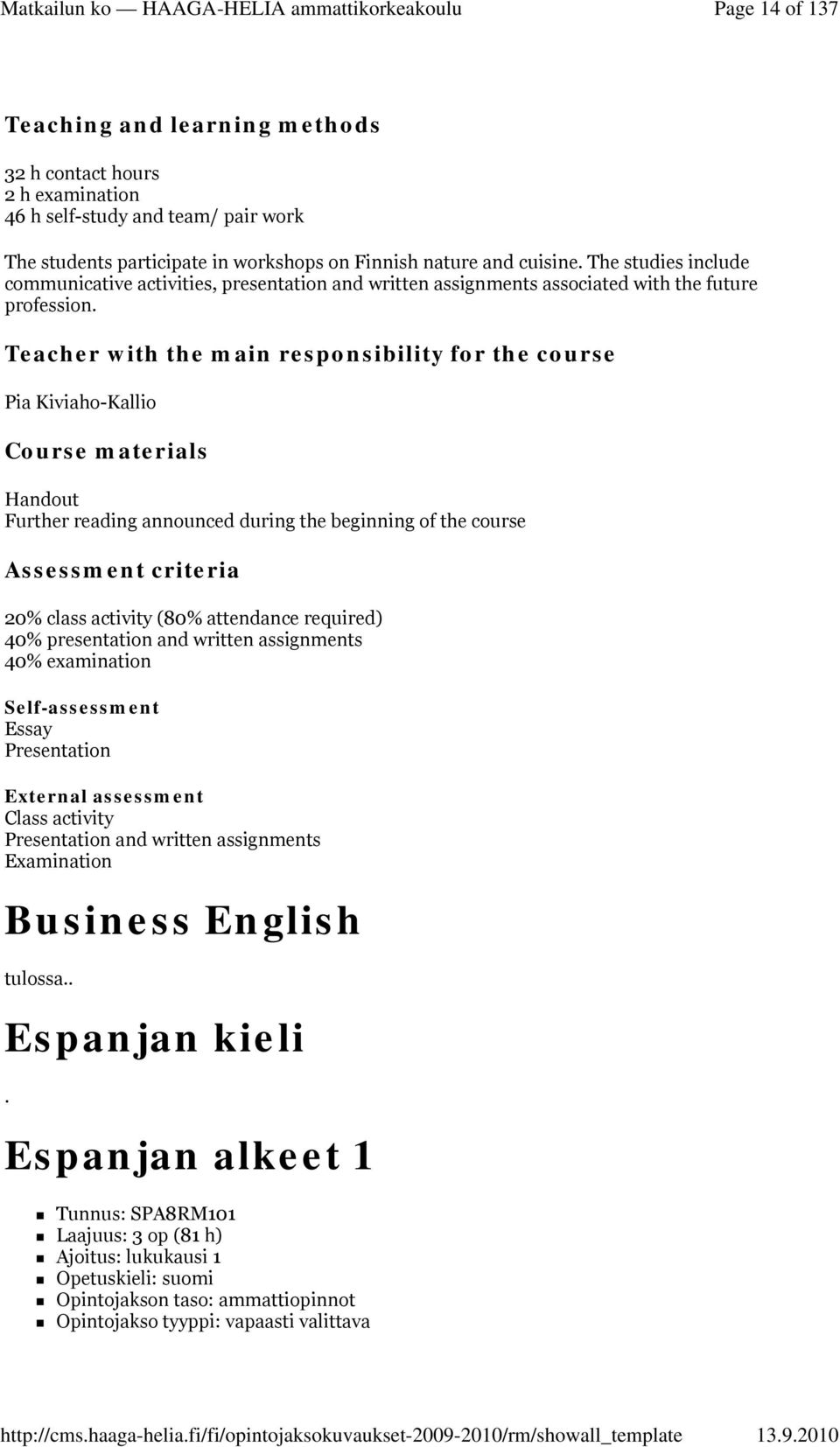 Teacher with the main responsibility for the course Pia Kiviaho-Kallio Course materials Handout Further reading announced during the beginning of the course Assessment criteria 20% class activity