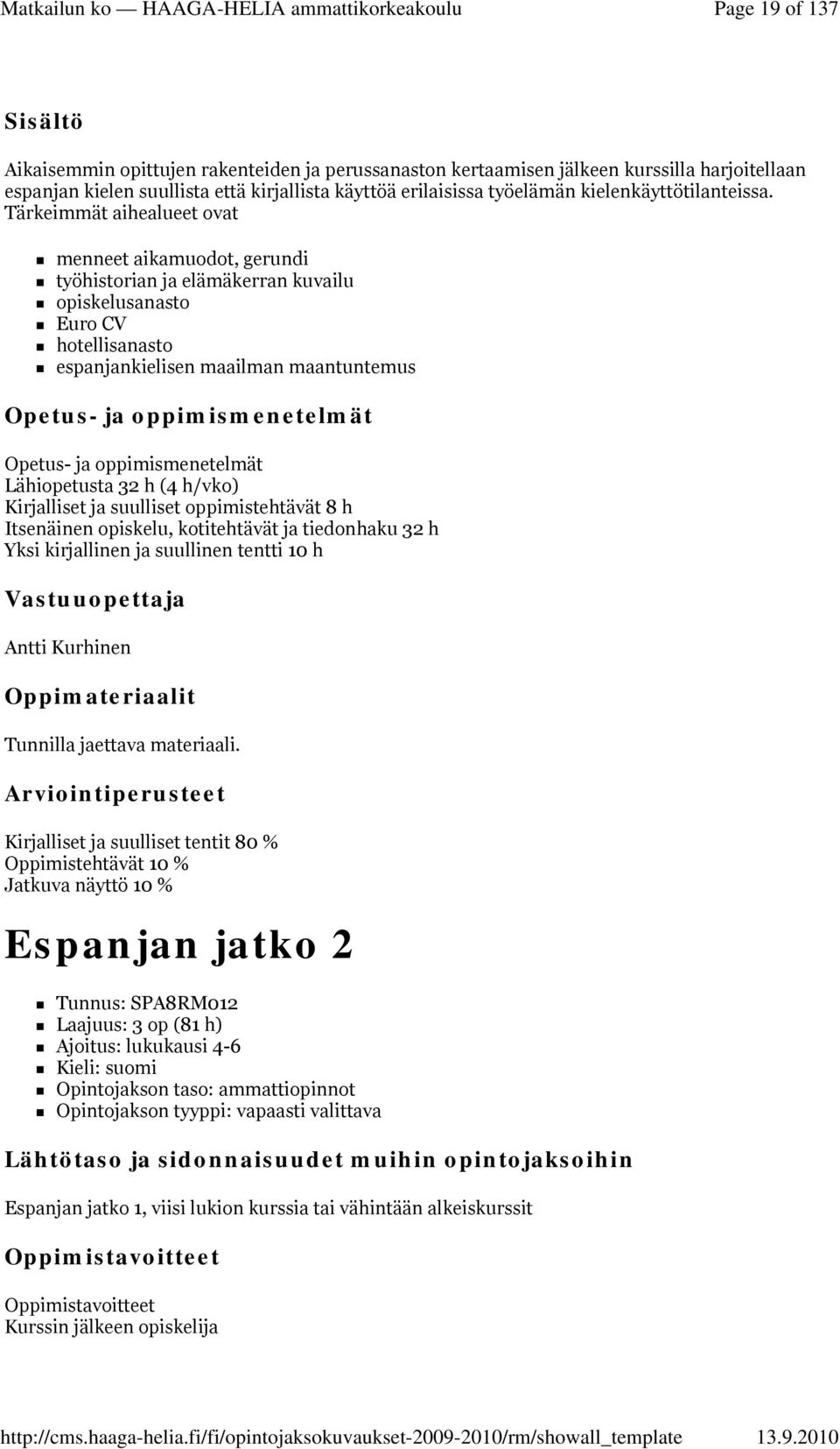 Tärkeimmät aihealueet ovat menneet aikamuodot, gerundi työhistorian ja elämäkerran kuvailu opiskelusanasto Euro CV hotellisanasto espanjankielisen maailman maantuntemus Lähiopetusta 32 h (4 h/vko)