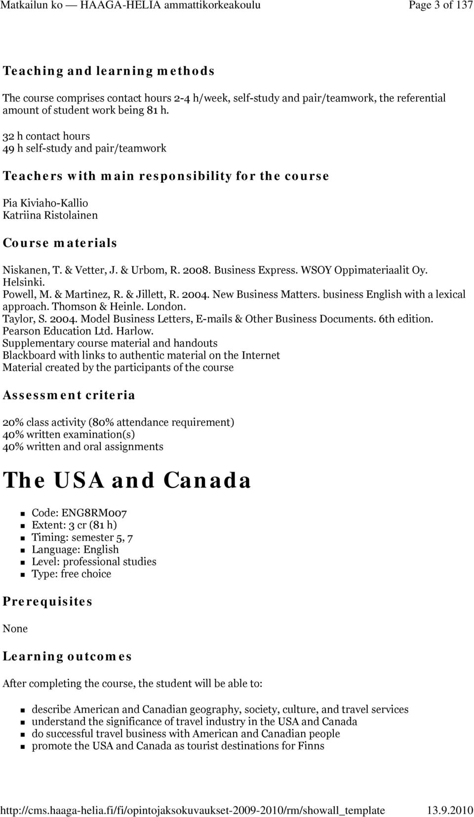 2008. Business Express. WSOY t Oy. Helsinki. Powell, M. & Martinez, R. & Jillett, R. 2004. New Business Matters. business English with a lexical approach. Thomson & Heinle. London. Taylor, S. 2004. Model Business Letters, E-mails & Other Business Documents.