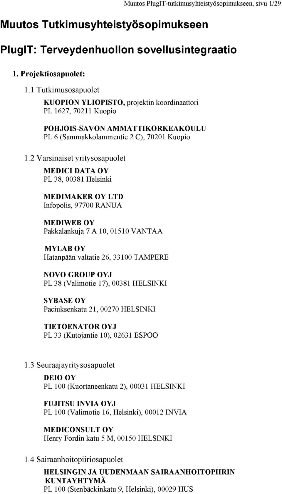 2 Varsinaiset yritysosapuolet MEDICI DATA OY PL 38, 00381 Helsinki MEDIMAKER OY LTD Infopolis, 97700 RANUA MEDIWEB OY Pakkalankuja 7 A 10, 01510 VANTAA MYLAB OY Hatanpään valtatie 26, 33100 TAMPERE