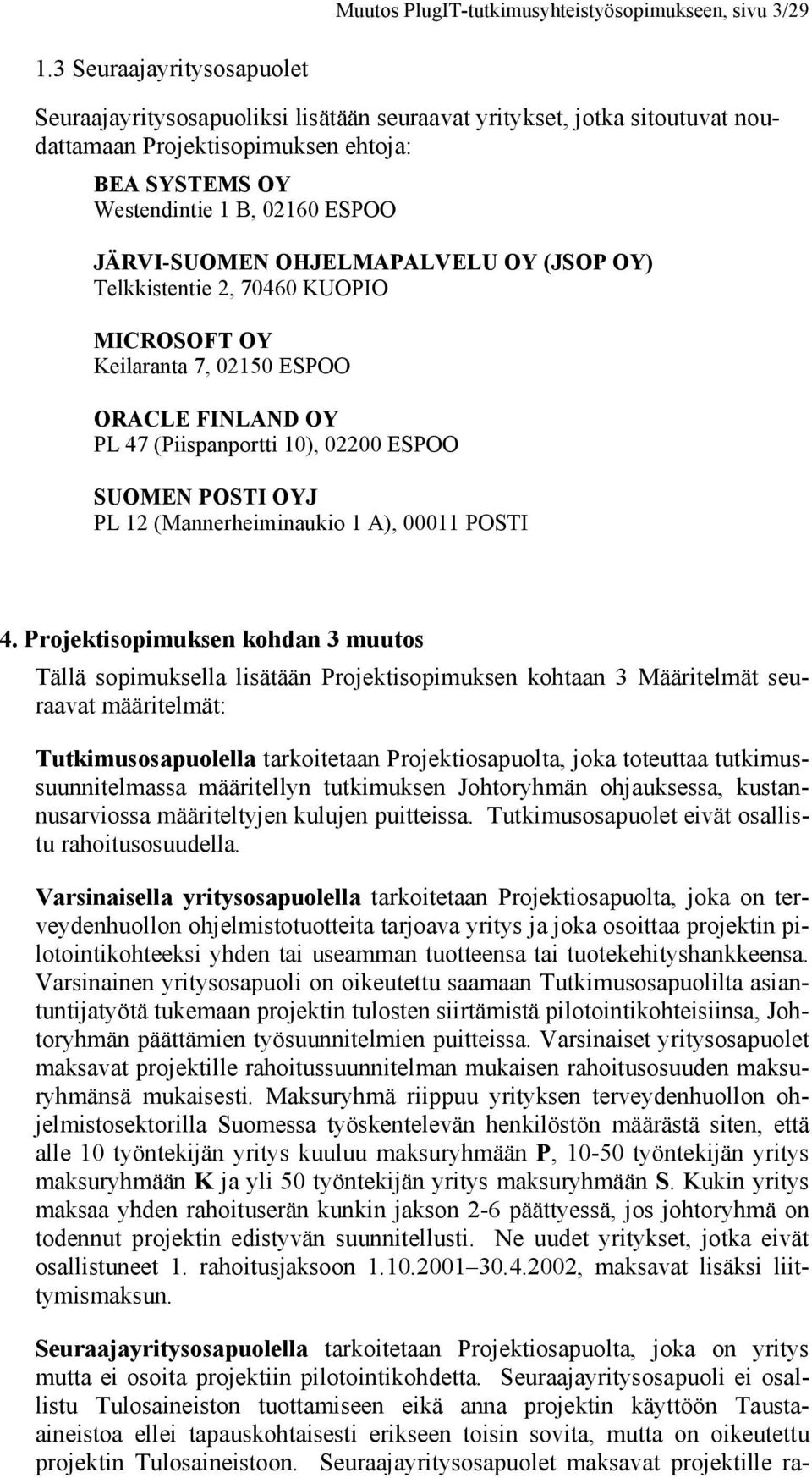 OHJELMAPALVELU OY (JSOP OY) Telkkistentie 2, 70460 KUOPIO MICROSOFT OY Keilaranta 7, 02150 ESPOO ORACLE FINLAND OY PL 47 (Piispanportti 10), 02200 ESPOO SUOMEN POSTI OYJ PL 12 (Mannerheiminaukio 1