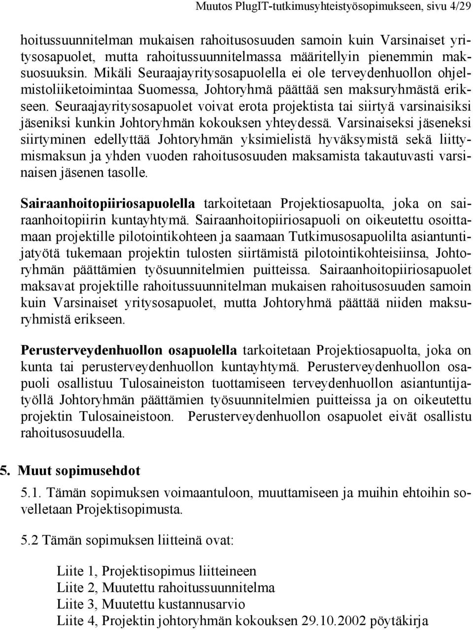 Seuraajayritysosapuolet voivat erota projektista tai siirtyä varsinaisiksi jäseniksi kunkin Johtoryhmän kokouksen yhteydessä.