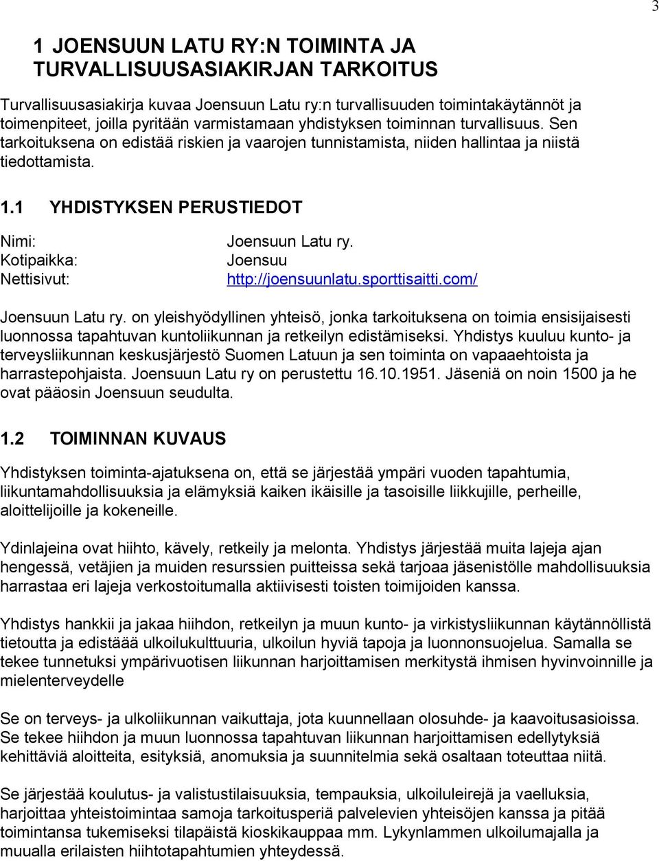 1 YHDISTYKSEN PERUSTIEDOT Nimi: Kotipaikka: Nettisivut: Joensuun Latu ry. Joensuu http://joensuunlatu.sporttisaitti.com/ Joensuun Latu ry.