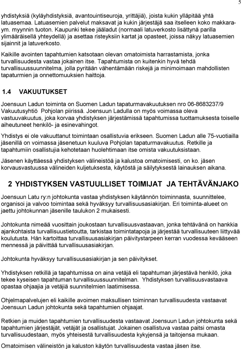 Kaikille avointen tapahtumien katsotaan olevan omatoimista harrastamista, jonka turvallisuudesta vastaa jokainen itse.