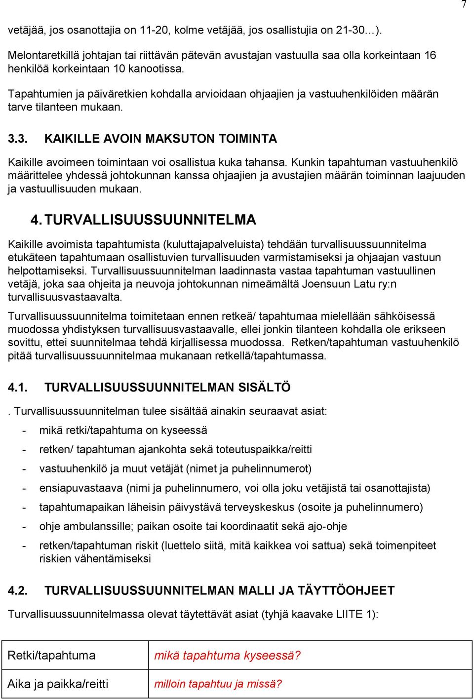 Tapahtumien ja päiväretkien kohdalla arvioidaan ohjaajien ja vastuuhenkilöiden määrän tarve tilanteen mukaan. 3.