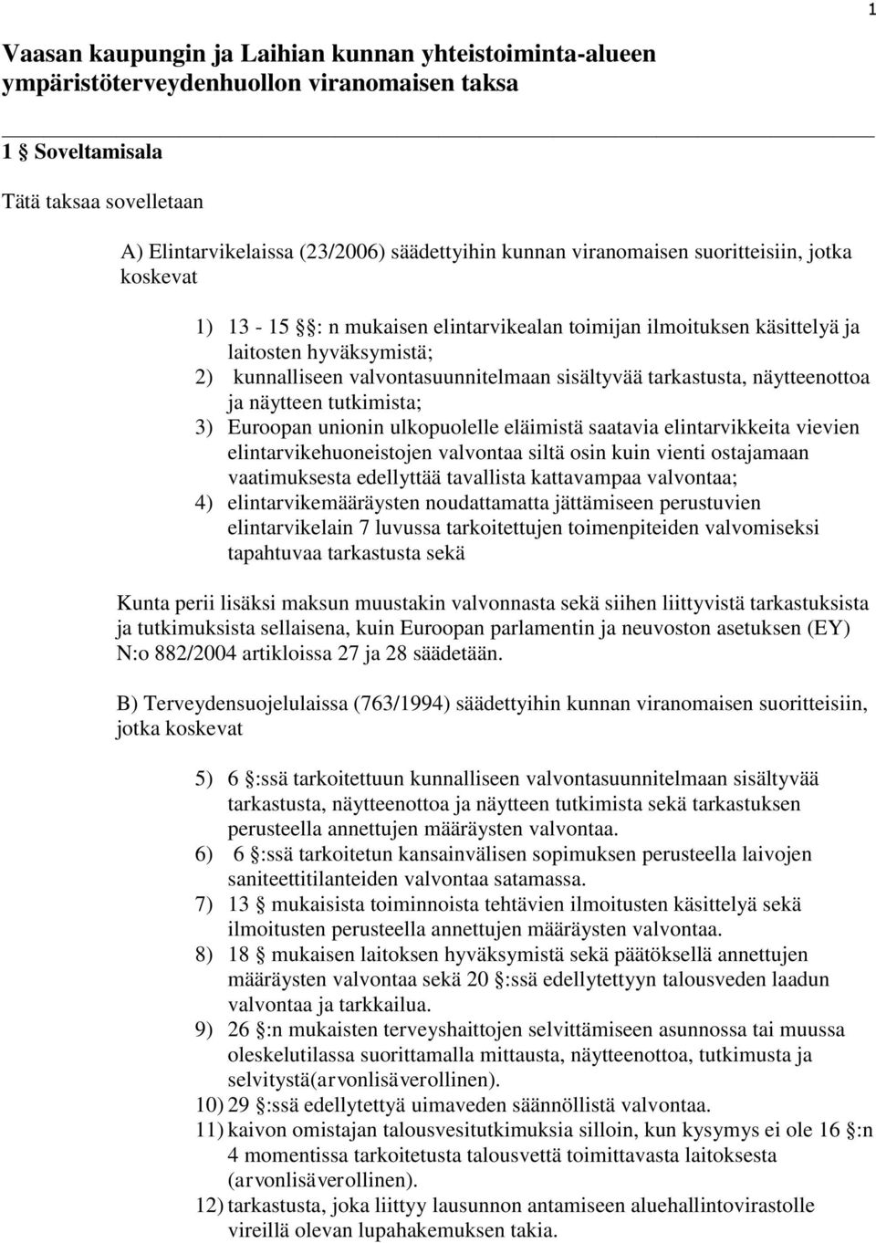 tarkastusta, näytteenottoa ja näytteen tutkimista; 3) Euroopan unionin ulkopuolelle eläimistä saatavia elintarvikkeita vievien elintarvikehuoneistojen valvontaa siltä osin kuin vienti ostajamaan