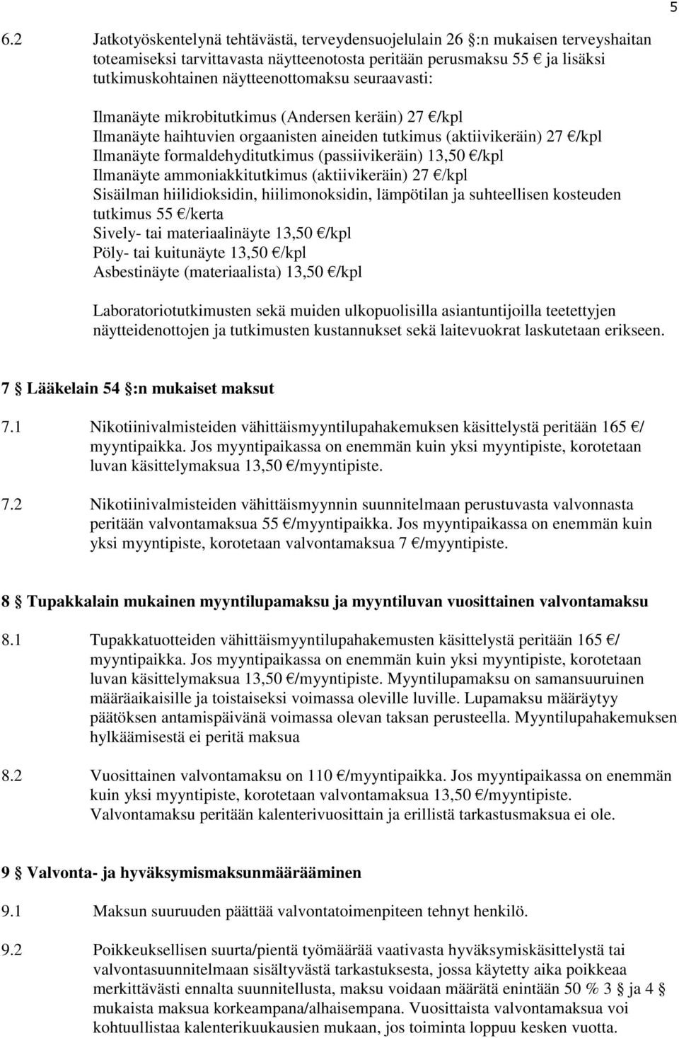 Ilmanäyte ammoniakkitutkimus (aktiivikeräin) 27 /kpl Sisäilman hiilidioksidin, hiilimonoksidin, lämpötilan ja suhteellisen kosteuden tutkimus 55 /kerta Sively- tai materiaalinäyte 13,50 /kpl Pöly-