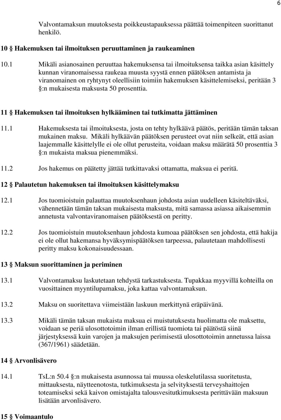 toimiin hakemuksen käsittelemiseksi, peritään 3 :n mukaisesta maksusta 50 prosenttia. 11 Hakemuksen tai ilmoituksen hylkääminen tai tutkimatta jättäminen 11.