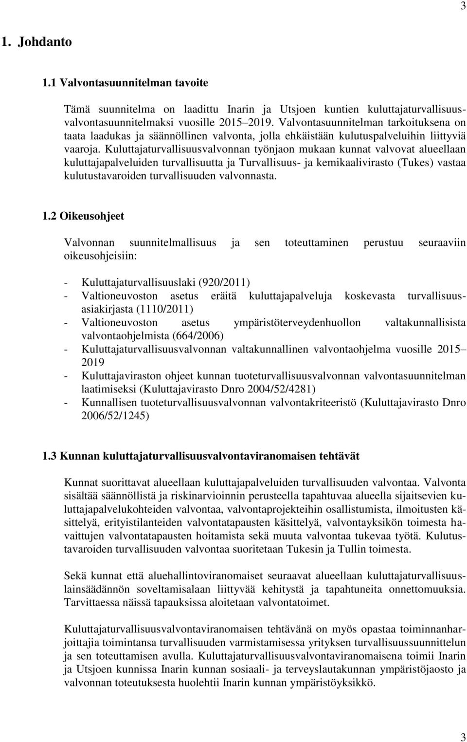 Kuluttajaturvallisuusvalvonnan työnjaon mukaan kunnat valvovat alueellaan kuluttajapalveluiden turvallisuutta ja Turvallisuus- ja kemikaalivirasto (Tukes) vastaa kulutustavaroiden turvallisuuden