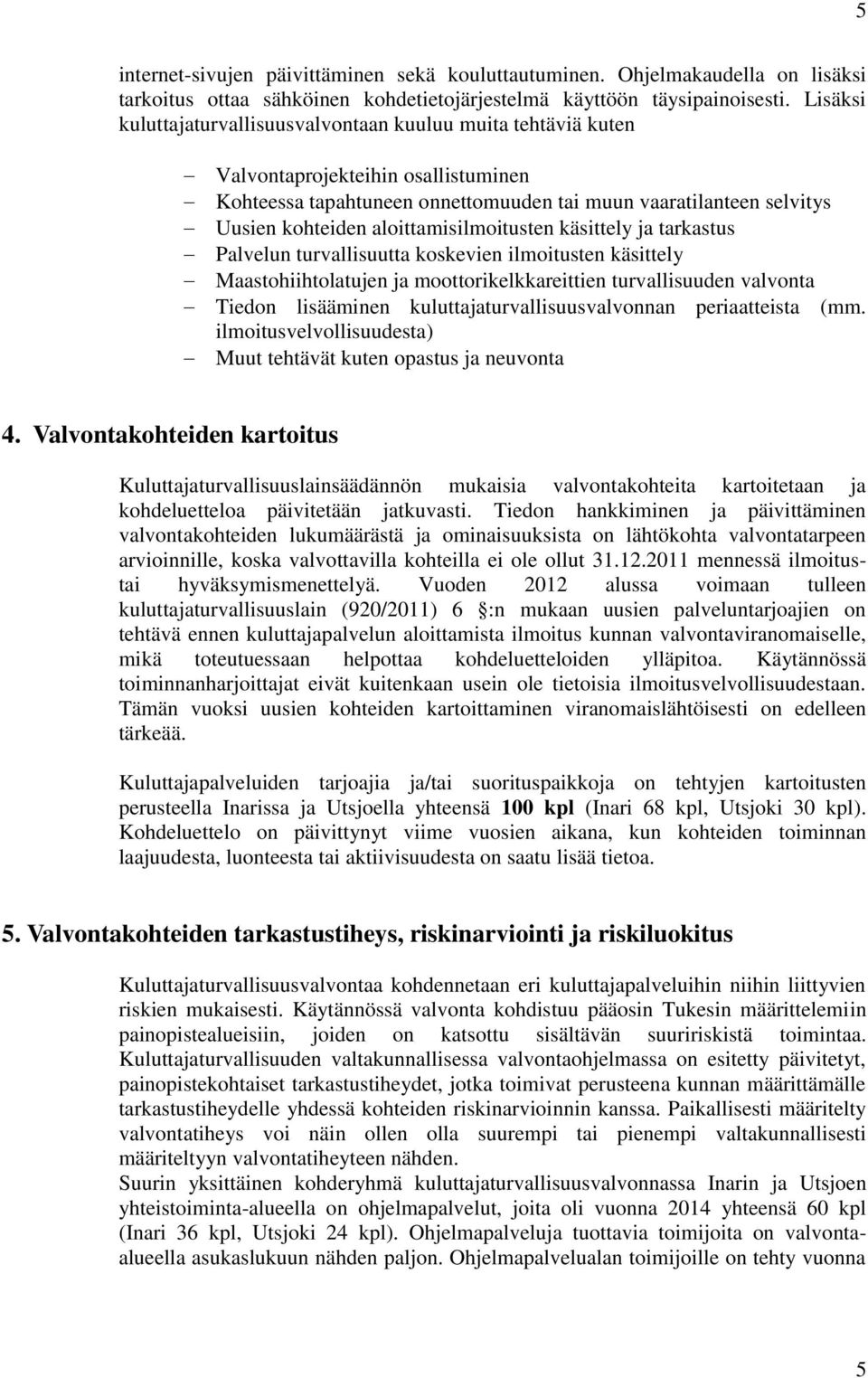 aloittamisilmoitusten käsittely ja tarkastus Palvelun turvallisuutta koskevien ilmoitusten käsittely Maastohiihtolatujen ja moottorikelkkareittien turvallisuuden valvonta Tiedon lisääminen