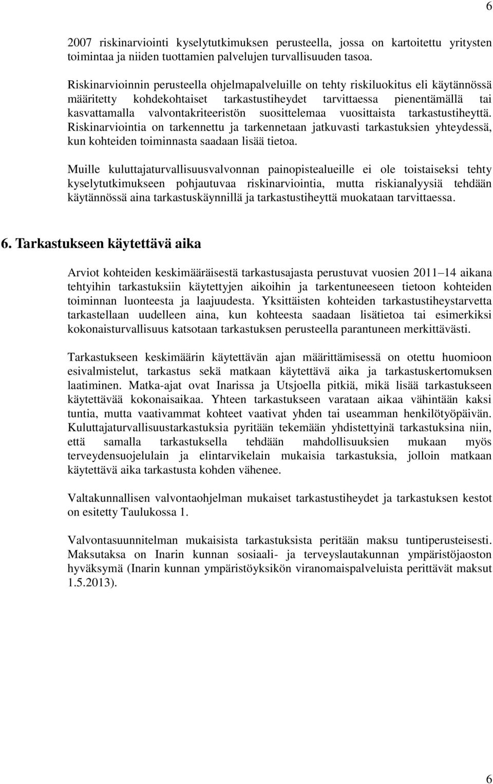 suosittelemaa vuosittaista tarkastustiheyttä. Riskinarviointia on tarkennettu ja tarkennetaan jatkuvasti tarkastuksien yhteydessä, kun kohteiden toiminnasta saadaan lisää tietoa.