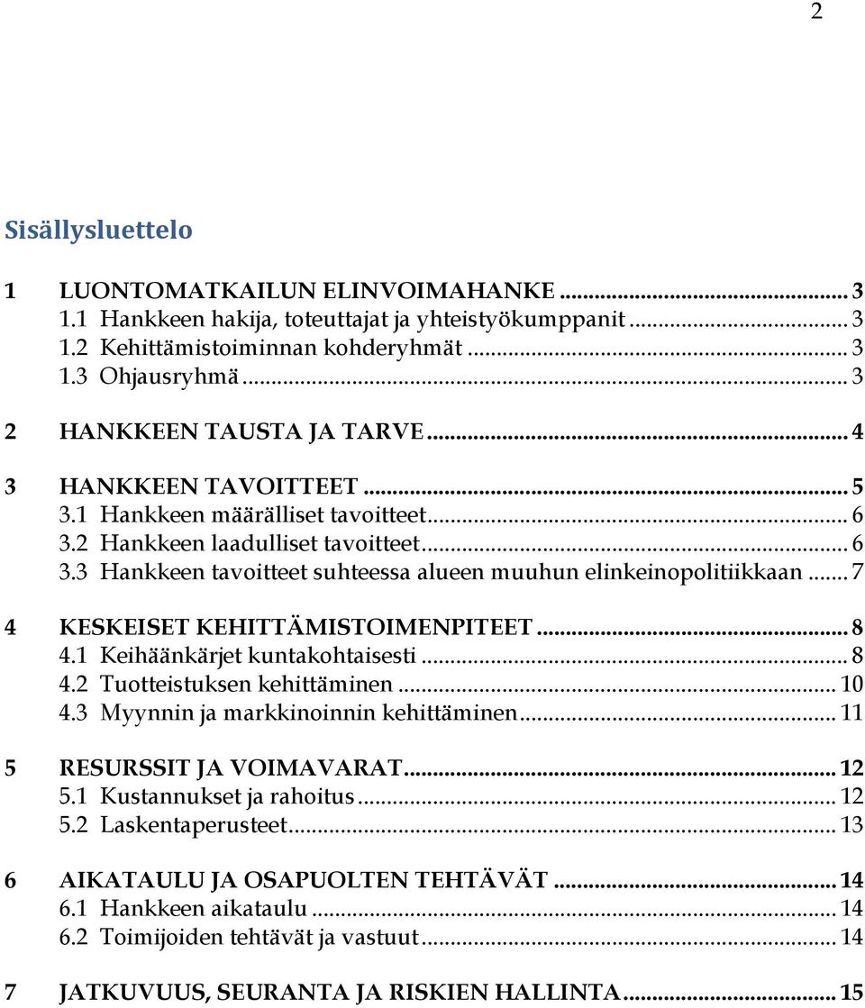 .. 7 4 KESKEISET KEHITTÄMISTOIMENPITEET... 8 4.1 Keihäänkärjet kuntakohtaisesti... 8 4.2 Tuotteistuksen kehittäminen... 10 4.3 Myynnin ja markkinoinnin kehittäminen... 11 5 RESURSSIT JA VOIMAVARAT.