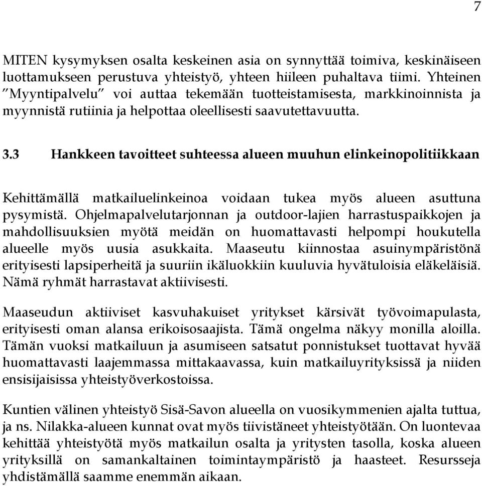 3 Hankkeen tavoitteet suhteessa alueen muuhun elinkeinopolitiikkaan Kehittämällä matkailuelinkeinoa voidaan tukea myös alueen asuttuna pysymistä.