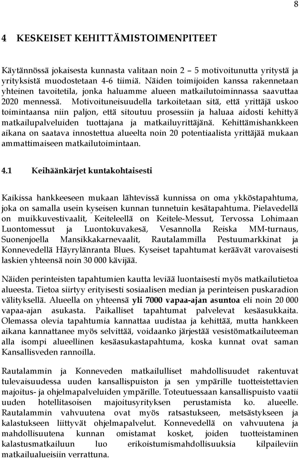 Motivoituneisuudella tarkoitetaan sitä, että yrittäjä uskoo toimintaansa niin paljon, että sitoutuu prosessiin ja haluaa aidosti kehittyä matkailupalveluiden tuottajana ja matkailuyrittäjänä.