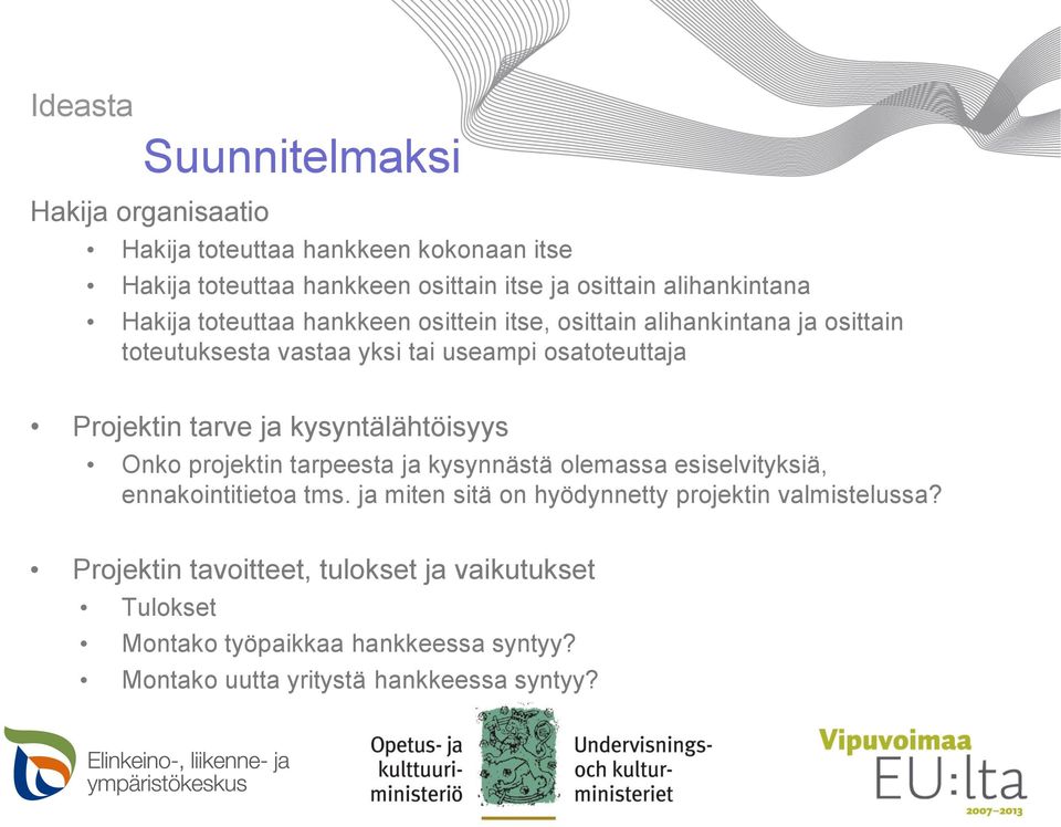 Projektin tarve ja kysyntälähtöisyys Onko projektin tarpeesta ja kysynnästä olemassa esiselvityksiä, ennakointitietoa tms.
