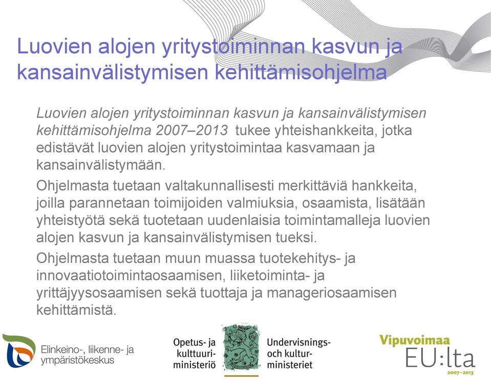 Ohjelmasta tuetaan valtakunnallisesti merkittäviä hankkeita, joilla parannetaan toimijoiden valmiuksia, osaamista, lisätään yhteistyötä sekä tuotetaan uudenlaisia